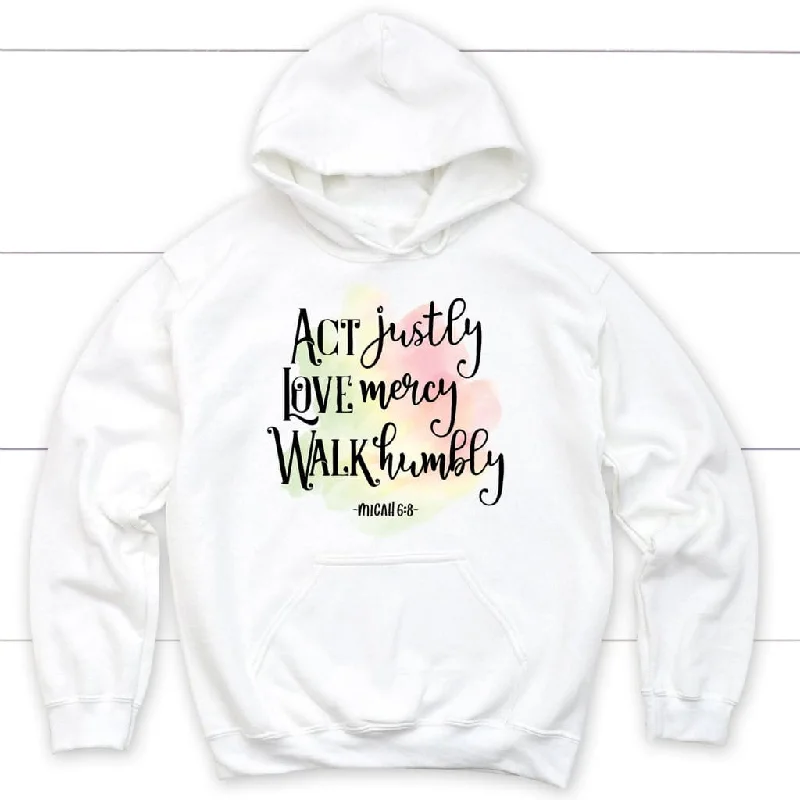 Act justly love mercy Micah 6:8 hoodie