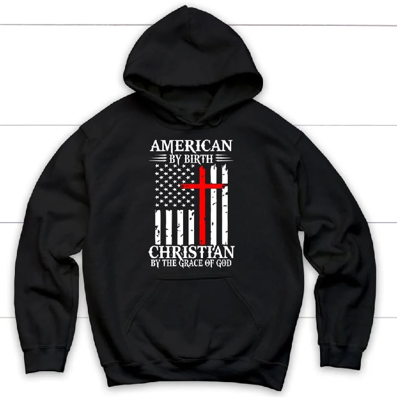 Patriotic Christian hoodies: American by birth Christian by the grace of God hoodie