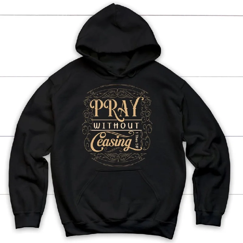 Christian hoodies: 1 Thessalonians 5:17 Pray without ceasing hoodie