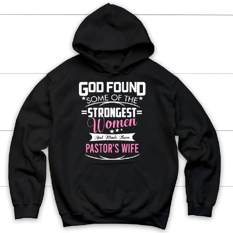 God found some of the strongest women and made them pastor's wife hoodie