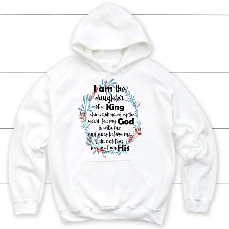 I am the daughter of a King who is not moved by the world hoodie