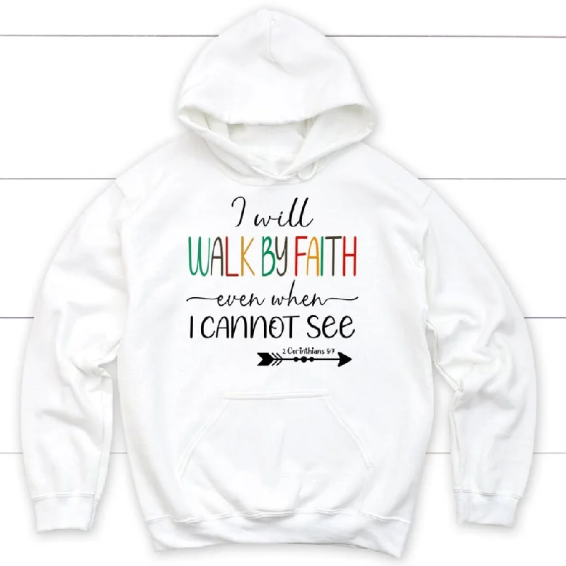 I will walk by faith even when I cannot see Christian hoodie