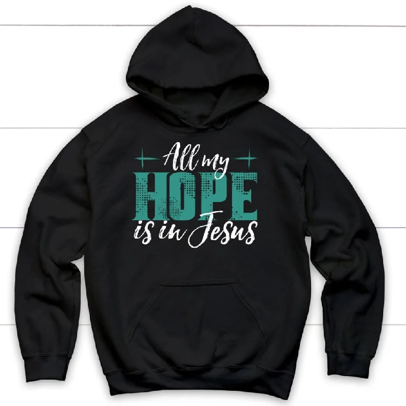 Jesus hoodies: All my hope is in Jesus hoodie