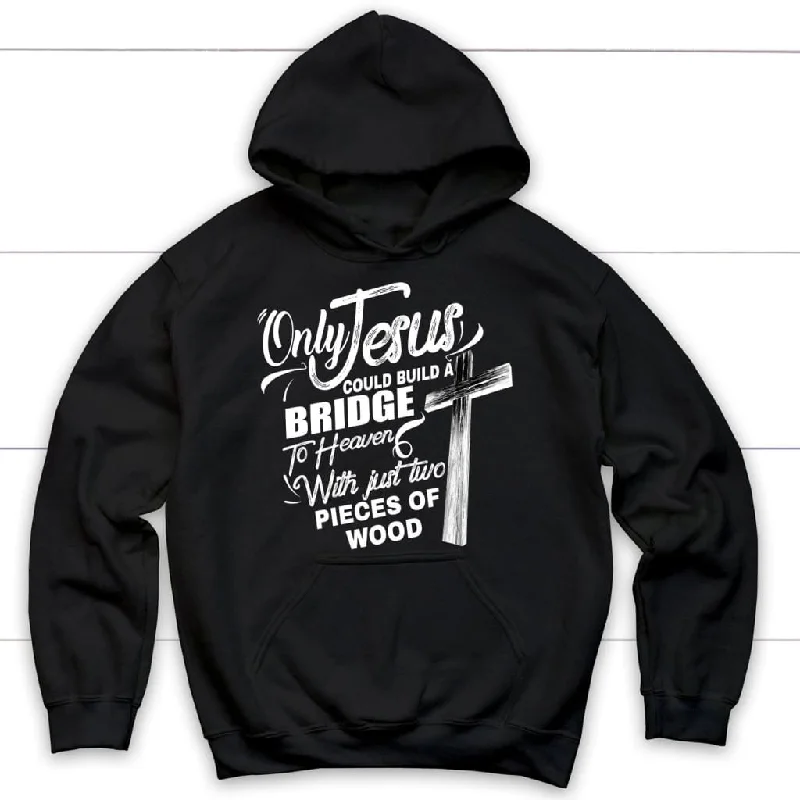 Only Jesus Could Build A Bridge To Heaven Christian Hoodie