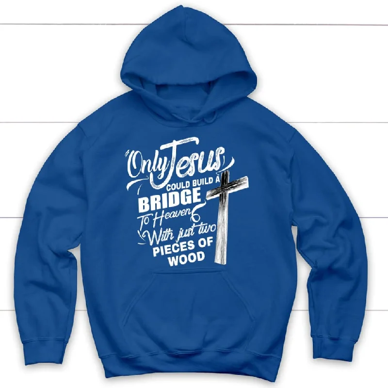 only-jesus-could-build-a-bridge-to-heaven-hoodie