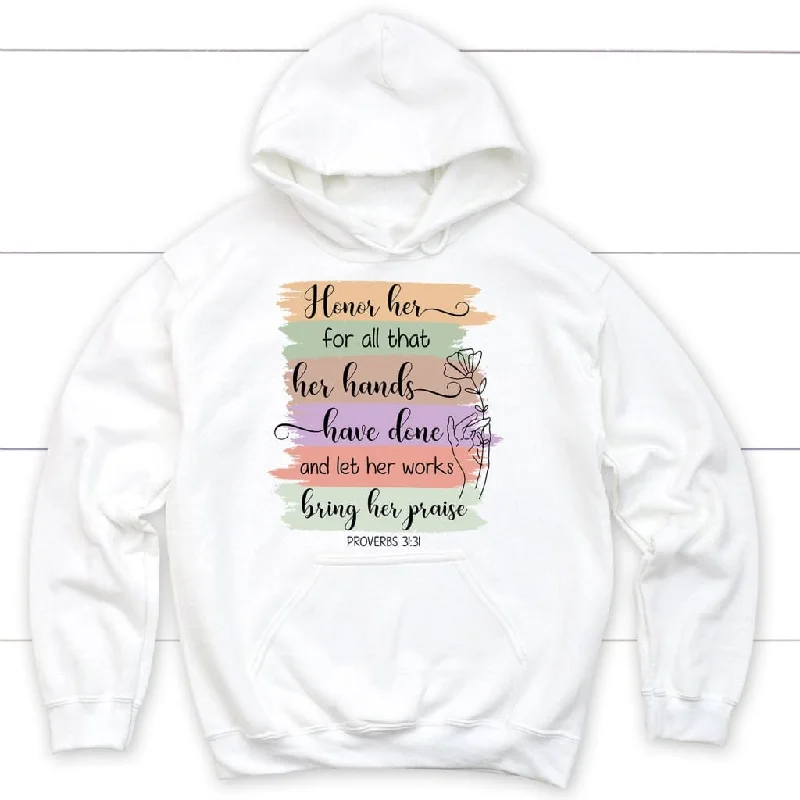 Proverbs 31:31 Honor her for all that her hands have done hoodie