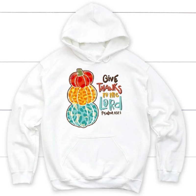 Psalm 107:1 NIV Give thanks to the Lord, Thanksgiving hoodie