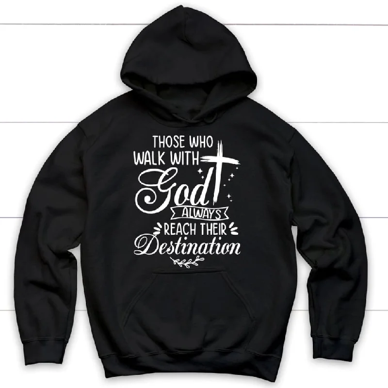 Those who walk with God always reach their destination hoodie, Christian hoodies