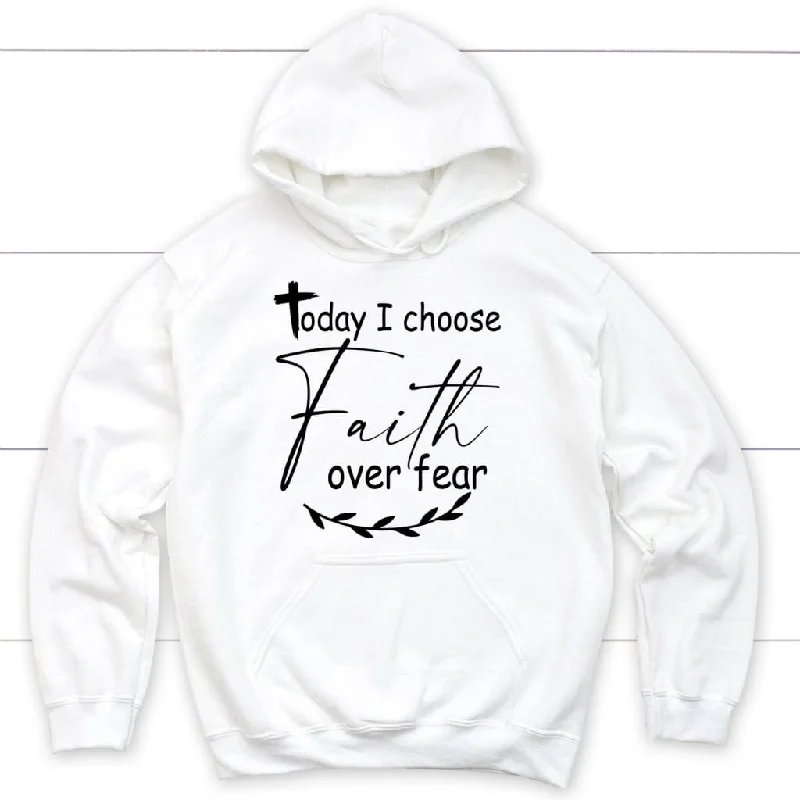 Christian hoodies: Today I choose Faith over fear hoodie