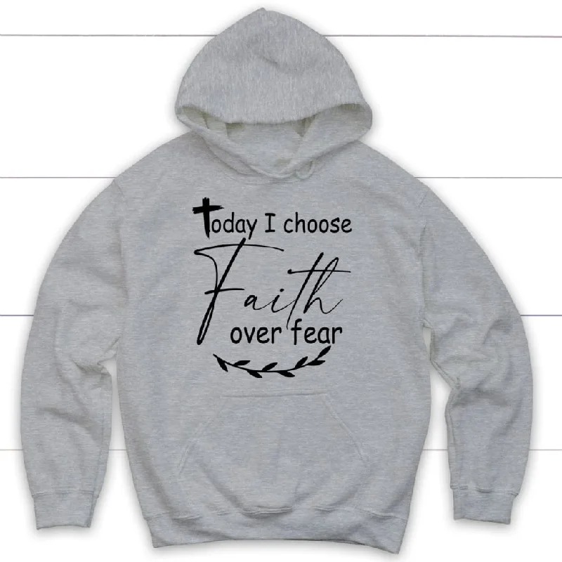 today-i-choose-faith-over-fear-christian-hoodie