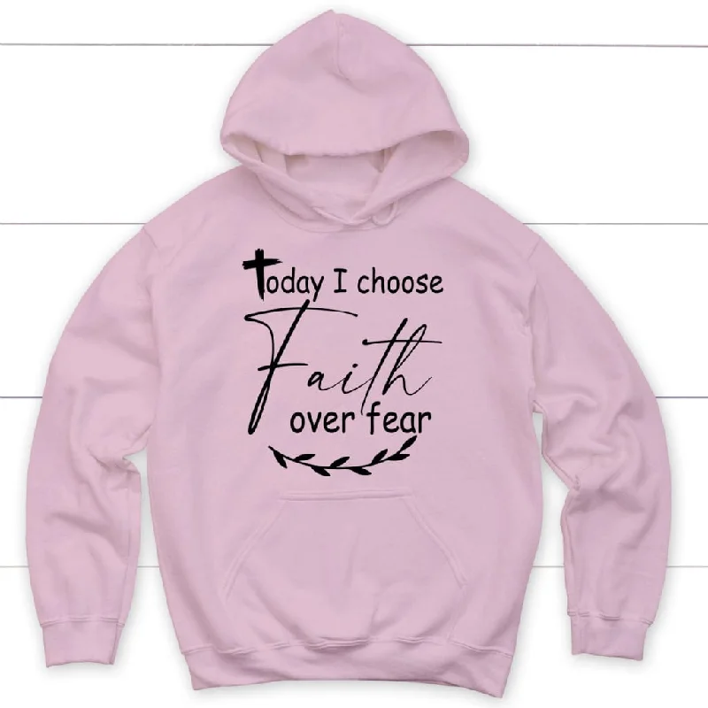 today-i-choose-faith-over-fear-christian-hoodie